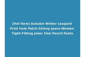 [Hot Item] Autumn Winter Leopard Print Hole Patch Skinny Jeans Women Tight-Fitting Joker Slim Pencil Pants