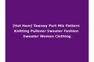 [Hot Item] Tawney Port Mix Pattern Knitting Pullover Sweater Fashion Sweater Women Clothing
