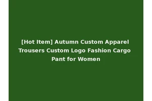 [Hot Item] Autumn Custom Apparel Trousers Custom Logo Fashion Cargo Pant for Women