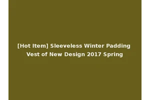 [Hot Item] Sleeveless Winter Padding Vest of New Design 2017 Spring