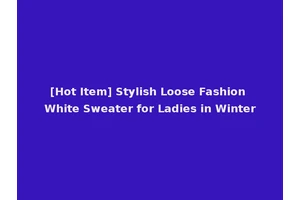 [Hot Item] Stylish Loose Fashion White Sweater for Ladies in Winter