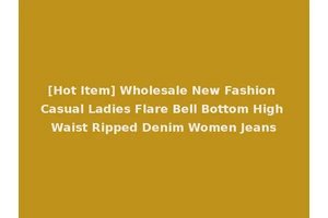 [Hot Item] Wholesale New Fashion Casual Ladies Flare Bell Bottom High Waist Ripped Denim Women Jeans