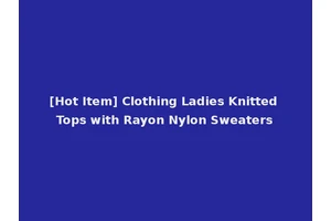 [Hot Item] Clothing Ladies Knitted Tops with Rayon Nylon Sweaters