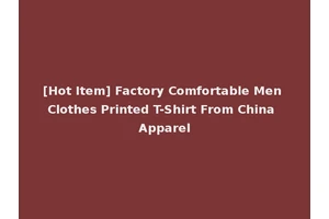 [Hot Item] Factory Comfortable Men Clothes Printed T-Shirt From China Apparel