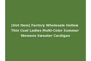 [Hot Item] Factory Wholesale Hollow Thin Coat Ladies Multi-Color Summer Womens Sweater Cardigan