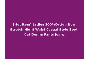 [Hot Item] Ladies 100%Cotton Non Stretch Hight Waist Casual Style Boot Cut Denim Pants Jeans
