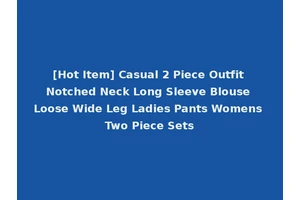[Hot Item] Casual 2 Piece Outfit Notched Neck Long Sleeve Blouse Loose Wide Leg Ladies Pants Womens Two Piece Sets
