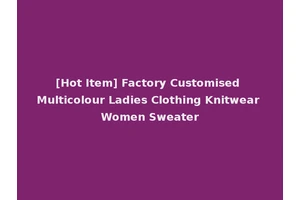 [Hot Item] Factory Customised Multicolour Ladies Clothing Knitwear Women Sweater