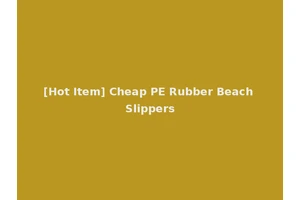 [Hot Item] Cheap PE Rubber Beach Slippers