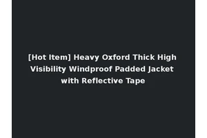 [Hot Item] Heavy Oxford Thick High Visibility Windproof Padded Jacket with Reflective Tape
