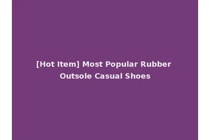 [Hot Item] Most Popular Rubber Outsole Casual Shoes