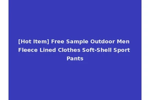 [Hot Item] Free Sample Outdoor Men Fleece Lined Clothes Soft-Shell Sport Pants