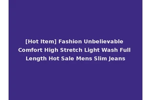 [Hot Item] Fashion Unbelievable Comfort High Stretch Light Wash Full Length Hot Sale Mens Slim Jeans