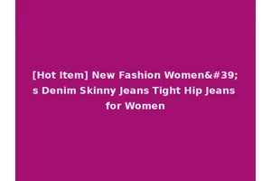 [Hot Item] New Fashion Women's Denim Skinny Jeans Tight Hip Jeans for Women
