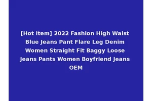 [Hot Item] 2022 Fashion High Waist Blue Jeans Pant Flare Leg Denim Women Straight Fit Baggy Loose Jeans Pants Women Boyfriend Jeans OEM