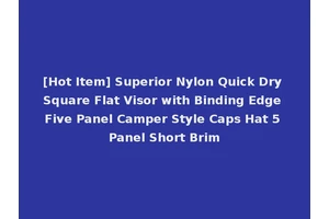 [Hot Item] Superior Nylon Quick Dry Square Flat Visor with Binding Edge Five Panel Camper Style Caps Hat 5 Panel Short Brim