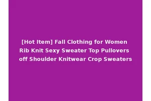 [Hot Item] Fall Clothing for Women Rib Knit Sexy Sweater Top Pullovers off Shoulder Knitwear Crop Sweaters