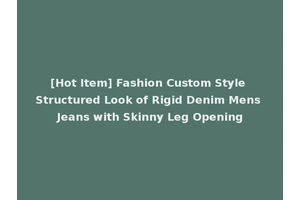 [Hot Item] Fashion Custom Style Structured Look of Rigid Denim Mens Jeans with Skinny Leg Opening