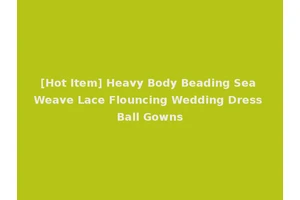 [Hot Item] Heavy Body Beading Sea Weave Lace Flouncing Wedding Dress Ball Gowns