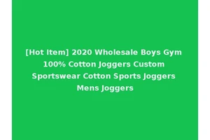 [Hot Item] 2020 Wholesale Boys Gym 100% Cotton Joggers Custom Sportswear Cotton Sports Joggers Mens Joggers