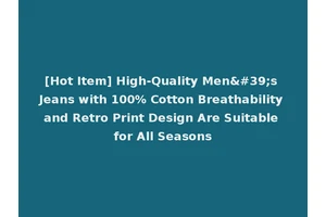 [Hot Item] High-Quality Men's Jeans with 100% Cotton Breathability and Retro Print Design Are Suitable for All Seasons
