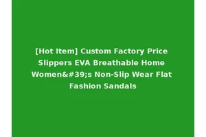 [Hot Item] Custom Factory Price Slippers EVA Breathable Home Women's Non-Slip Wear Flat Fashion Sandals