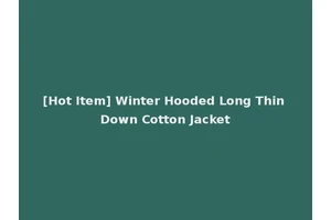 [Hot Item] Winter Hooded Long Thin Down Cotton Jacket