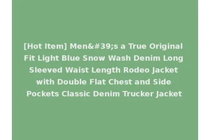[Hot Item] Men's a True Original Fit Light Blue Snow Wash Denim Long Sleeved Waist Length Rodeo Jacket with Double Flat Chest and Side Pockets Classic Denim Trucker Jacket