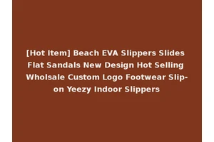 [Hot Item] Beach EVA Slippers Slides Flat Sandals New Design Hot Selling Wholsale Custom Logo Footwear Slip-on Yeezy Indoor Slippers