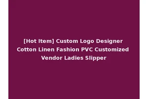 [Hot Item] Custom Logo Designer Cotton Linen Fashion PVC Customized Vendor Ladies Slipper