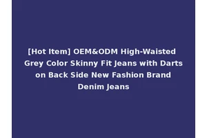 [Hot Item] OEM&ODM High-Waisted Grey Color Skinny Fit Jeans with Darts on Back Side New Fashion Brand Denim Jeans