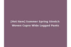 [Hot Item] Summer Spring Stretch Woven Cupro Wide Legged Pants