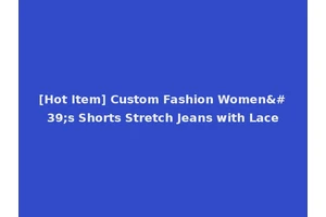 [Hot Item] Custom Fashion Women's Shorts Stretch Jeans with Lace