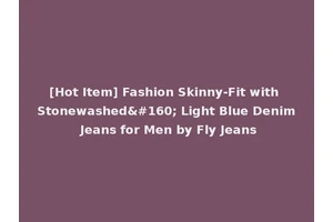 [Hot Item] Fashion Skinny-Fit with Stonewashed  Light Blue Denim Jeans for Men by Fly Jeans