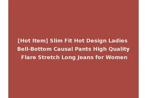 [Hot Item] Slim Fit Hot Design Ladies Bell-Bottom Causal Pants High Quality Flare Stretch Long Jeans for Women