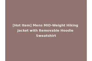 [Hot Item] Mens MID-Weight Hiking Jacket with Removable Hoodie Sweatshirt