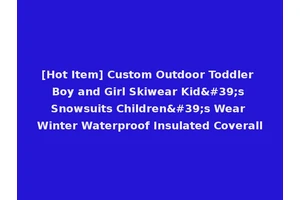 [Hot Item] Custom Outdoor Toddler Boy and Girl Skiwear Kid's Snowsuits Children's Wear Winter Waterproof Insulated Coverall