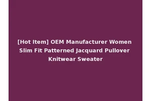 [Hot Item] OEM Manufacturer Women Slim Fit Patterned Jacquard Pullover Knitwear Sweater