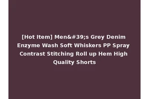 [Hot Item] Men's Grey Denim Enzyme Wash Soft Whiskers PP Spray Contrast Stitching Roll up Hem High Quality Shorts