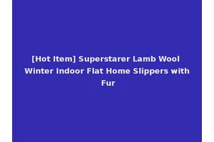 [Hot Item] Superstarer Lamb Wool Winter Indoor Flat Home Slippers with Fur