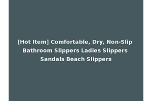 [Hot Item] Comfortable, Dry, Non-Slip Bathroom Slippers Ladies Slippers Sandals Beach Slippers