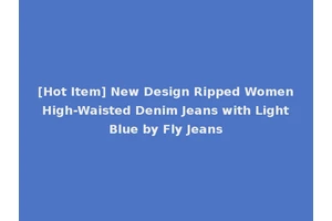 [Hot Item] New Design Ripped Women High-Waisted Denim Jeans with Light Blue by Fly Jeans