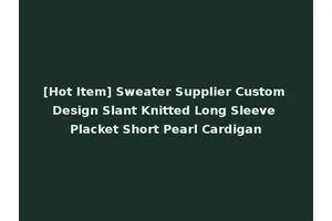 [Hot Item] Sweater Supplier Custom Design Slant Knitted Long Sleeve Placket Short Pearl Cardigan