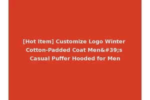 [Hot Item] Customize Logo Winter Cotton-Padded Coat Men's Casual Puffer Hooded for Men