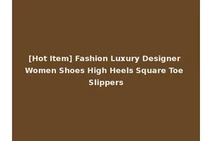 [Hot Item] Fashion Luxury Designer Women Shoes High Heels Square Toe Slippers