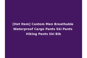 [Hot Item] Custom Men Breathable Waterproof Cargo Pants Ski Pants Hiking Pants Ski Bib