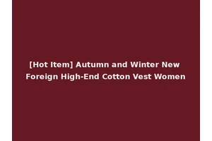 [Hot Item] Autumn and Winter New Foreign High-End Cotton Vest Women