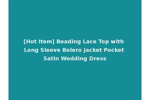 [Hot Item] Beading Lace Top with Long Sleeve Bolero Jacket Pocket Satin Wedding Dress