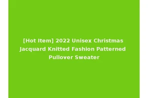 [Hot Item] 2022 Unisex Christmas Jacquard Knitted Fashion Patterned Pullover Sweater