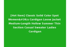[Hot Item] Classic Solid Color Spot Women's Cardigan Loose Jacket Medium-Length Hollow Summer Thin Section Casual Sweater Ladies Cardigan